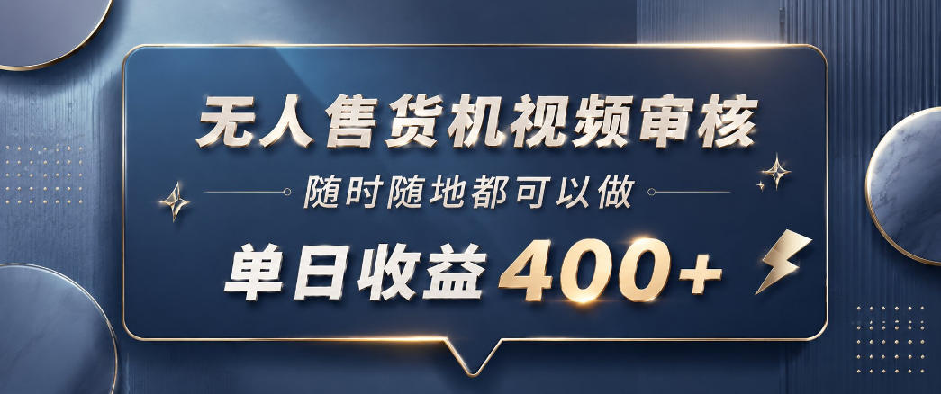 无人售货机视频审核，一部手机随时随地都可以做，10秒一单，单日收益400+【揭秘】-聚合项目网
