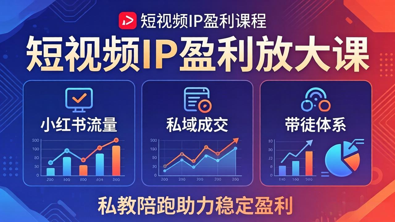 短视频IP盈利放大课：小红书流量+私域成交+带徒体系，私教陪跑助力稳定盈利-聚合项目网