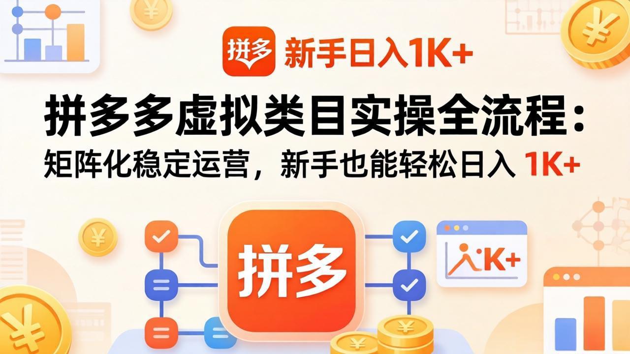 拼多多虚拟类目实操全流程：矩阵化稳定运营，新手也能轻松日入 1K+-聚合项目网