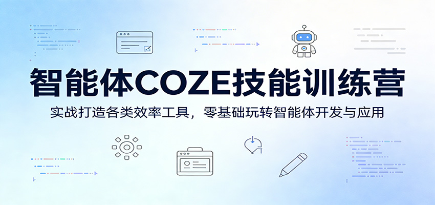 智能体COZE技能训练营：实战打造各类效率工具，零基础玩转智能体开发与应用-聚合项目网