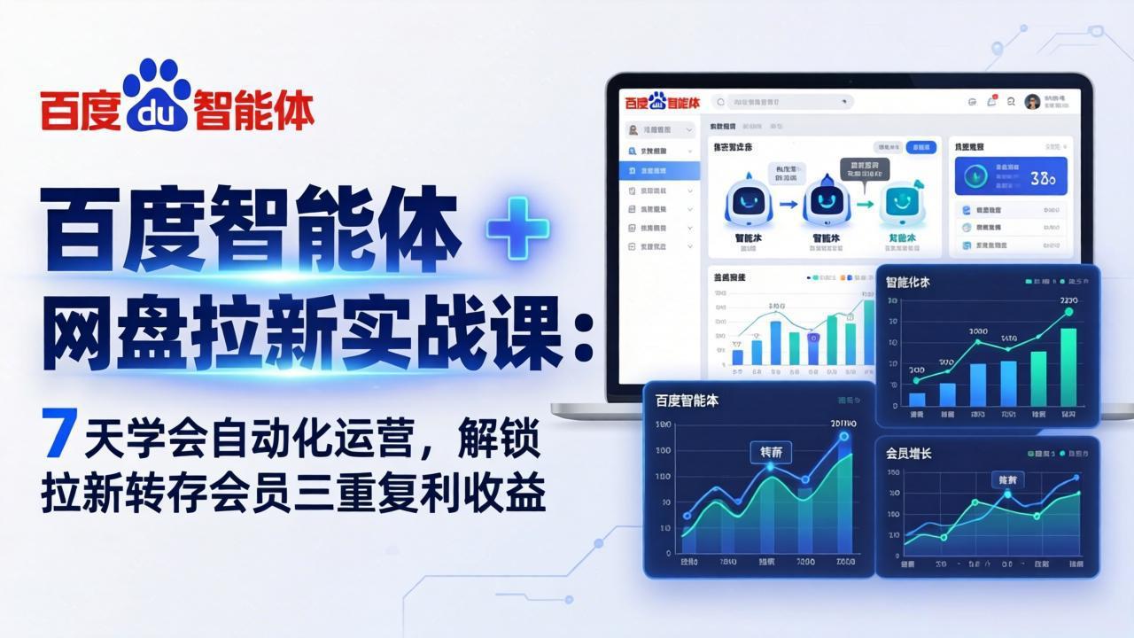 百度智能体 + 网盘拉新实战课：7 天学会自动化运营，解锁拉新转存会员三重复利收益-聚合项目网