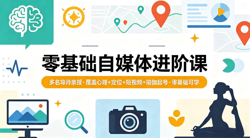 零基础自媒体进阶课，多名导师亲授，覆盖心理+定位+短视频+瑜伽起号，零基础可学-聚合项目网