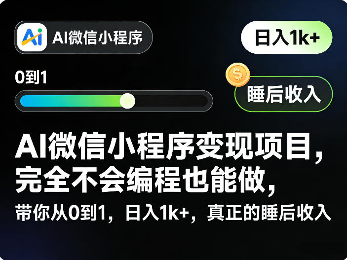 AI微信小程序变现项目，完全不会编程也能做，带你从0到1，日入1k+，真正的睡后收入(完结)-聚合项目网