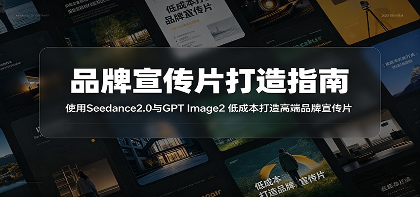 品牌宣传片打造指南：使用Seedance2.0与GPT Image2 低成本打造高端品牌宣传片-聚合项目网