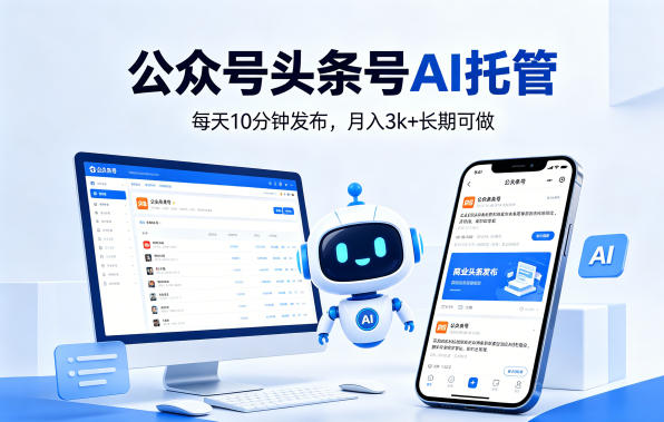 公众号头条号AI托管，我提供作品，你每天10分钟发布，月入3k+长期可做【揭秘】-聚合项目网