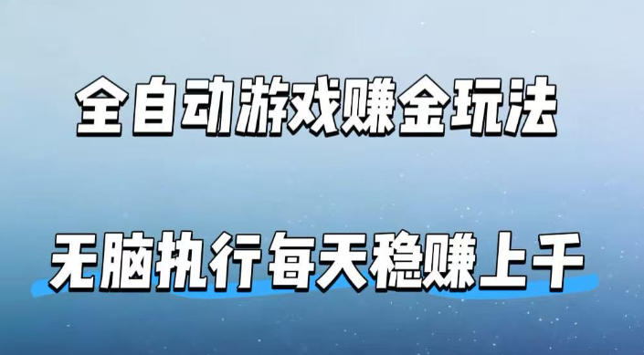 全自动游戏賺金玩法，科技操作无需人工手动，无脑执行每天稳入上千【揭秘】-聚合项目网