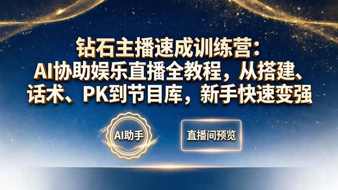 钻石主播速成训练营：AI协助娱乐直播全教程，从搭建、话术、PK到节目库，新手快速变强-聚合项目网
