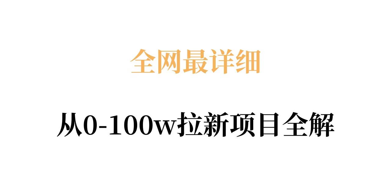 全网最详细从0-100w拉新项目全解，原理、收益和操作全拆解-聚合项目网