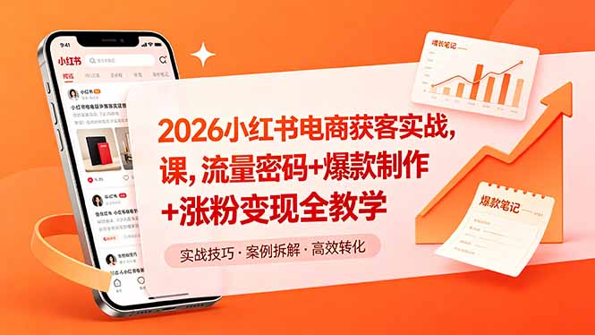 2026小红书电商获客实战课，流量密码+爆款制作+涨粉变现全教学-聚合项目网
