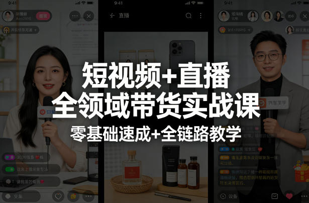 短视频+直播全领域带货实战课，零基础速成+全链路教学-聚合项目网