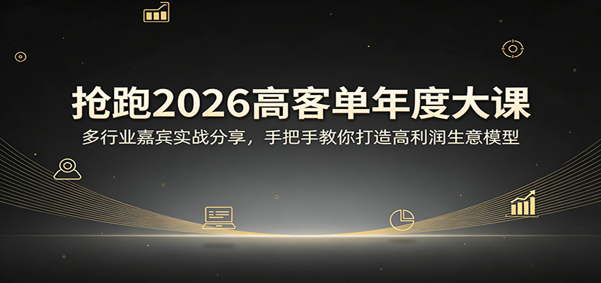抢跑2026高客单年度大课：多行业嘉宾实战分享，手把手教你打造高利润生意模型-聚合项目网