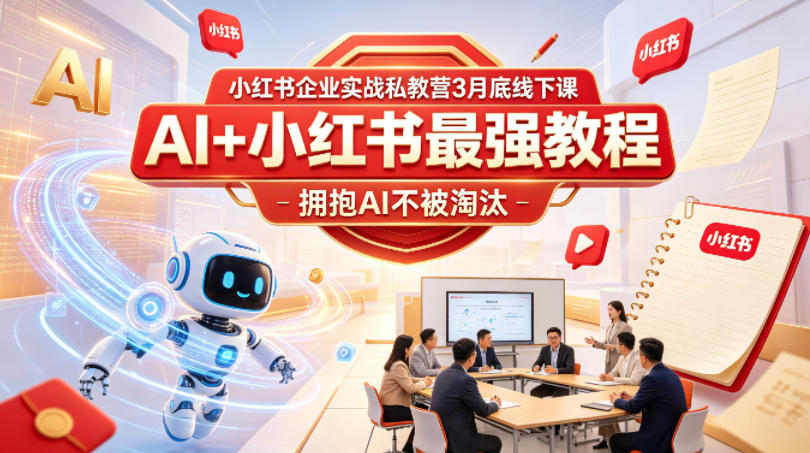 小红书企业实战私教营3月底线下课，AI+小红书最强教程，拥抱AI不被淘汰-聚合项目网
