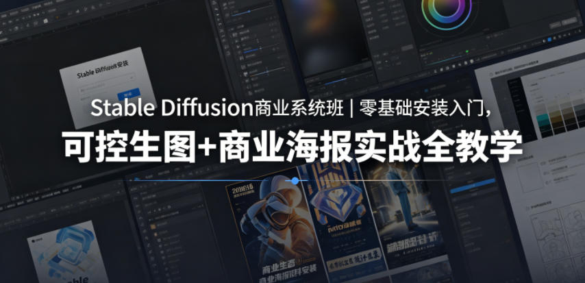 Stable Diffusion商业系统班｜零基础安装入门，可控生图+商业海报实战全教学-聚合项目网