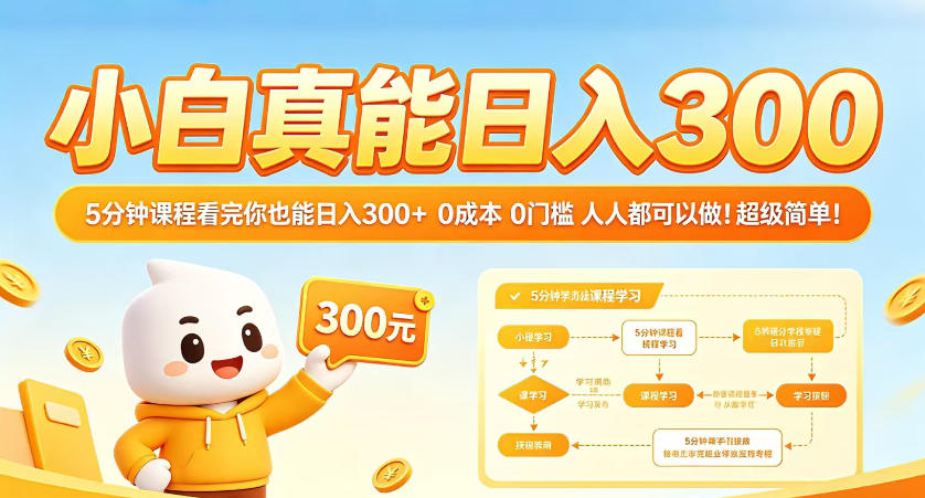 小白真能日入300！5分钟课程看完你也能日入300+，0成本0门槛，人人都可以做，超级简单！【揭秘】-聚合项目网