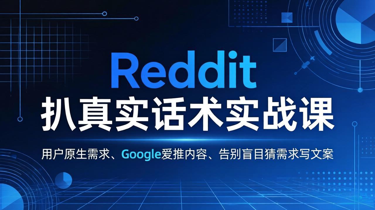 Reddit 扒真实话术实战课：用用户原生需求做 Google 爱推内容，告别盲目猜需求写文案-聚合项目网