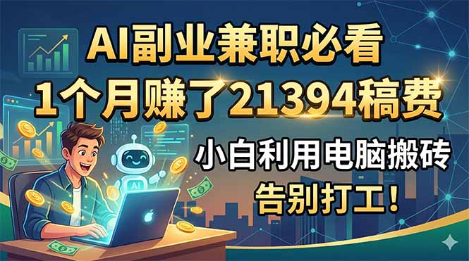 AI副业兼职必看，1个月赚了21394稿费，小白利用电脑搬砖，告别打工！-聚合项目网