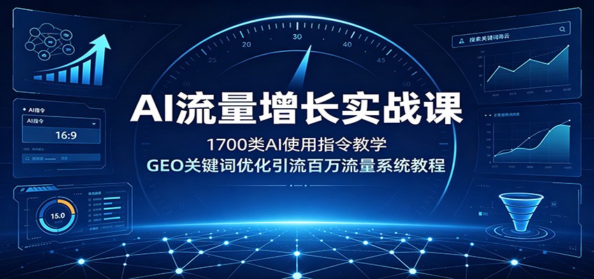 AI流量增长实战课:1700类AI使用指令教学,GEO关键词优化引流百万流量系统教程-聚合项目网