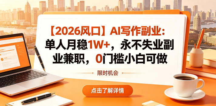 【2026风口】AI写作副业：单人月稳1W+，永不失业副业兼职，0门槛小白可做【揭秘】-聚合项目网