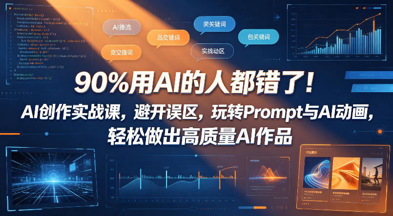 90%用AI的人都错了！AI创作实战课，避开误区，玩转Prompt与AI动画，轻松做出高质量AI作品-聚合项目网