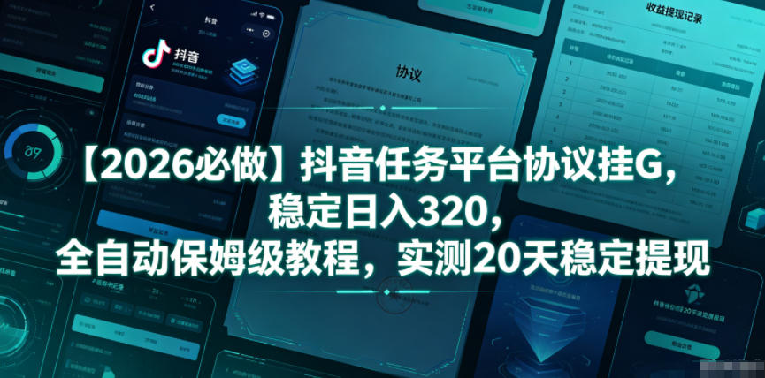 【2026必做】抖音任务平台协议挂G，稳定日入320，全自动保姆级教程，实测20天稳定提现【揭秘】-聚合项目网