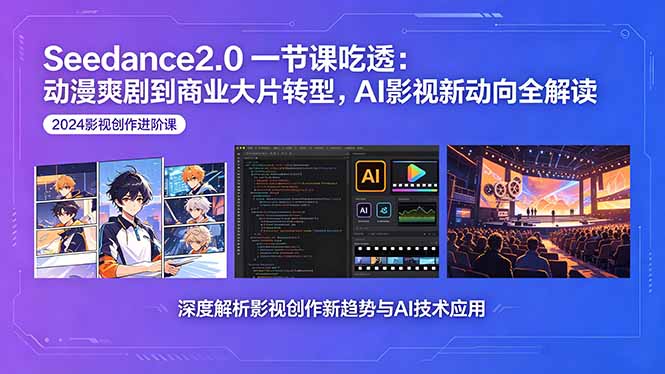 Seedance2.0一节课吃透：动漫爽剧到商业大片转型，AI影视新动向全解读-聚合项目网