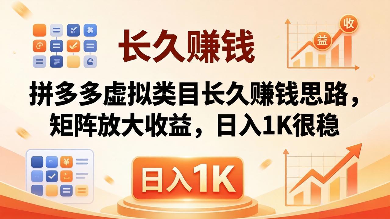 亲测有效！拼多多虚拟类目长久赚钱思路，矩阵放大收益，日入 1K 很稳-聚合项目网