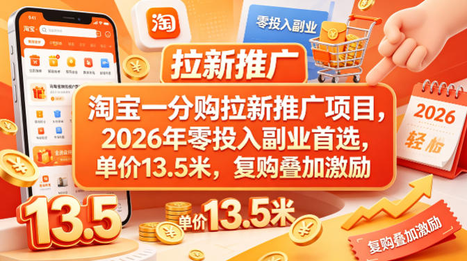 淘宝一分购拉新推广项目，2026年零投入副业首选，单价13.5米，复购叠加激励！-聚合项目网