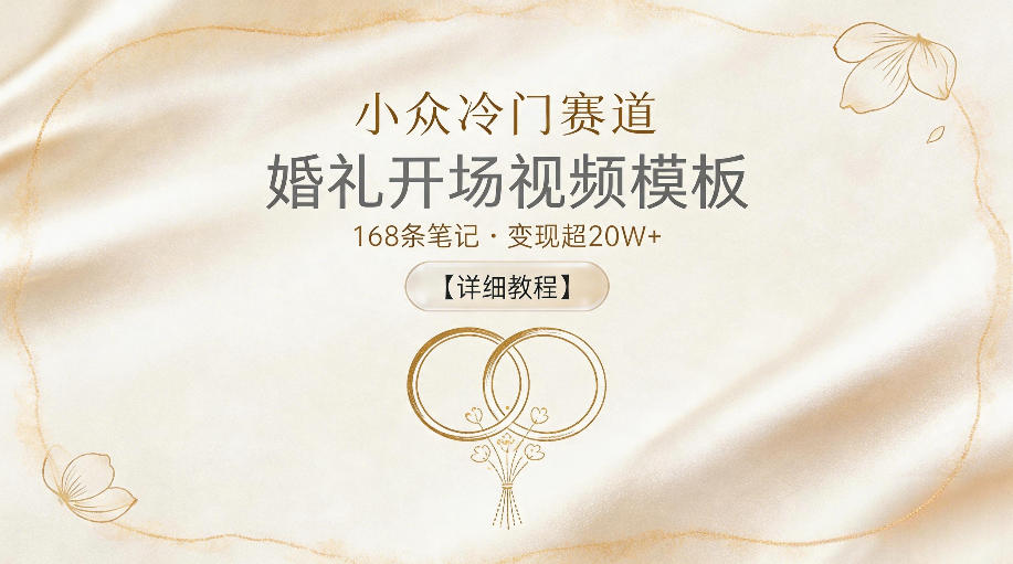 小众冷门赛道，婚礼开场视频模板，168条笔记，变现超20W+【详细教程】-聚合项目网