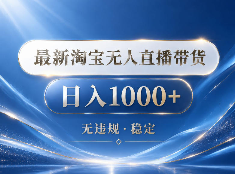 2026最新淘宝无人直播带货15.0，24小时自动直播自动出单，单设备日入1000，让你睡觉都在进账【揭秘】-聚合项目网