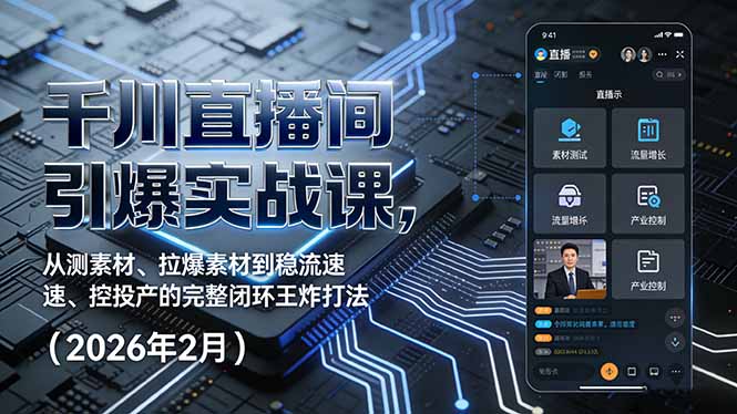 千川直播间引爆实战课，从测素材、拉爆素材到稳流速、控投产的完整闭环王炸打法(2026年2月-聚合项目网
