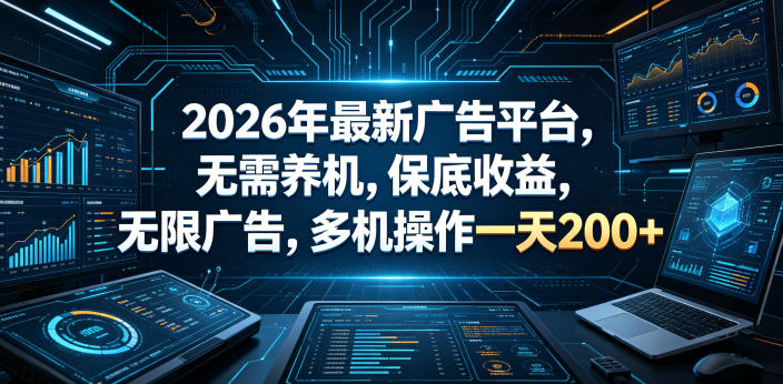 2026年最新广告平台，无需养机，保底收益，无限广告，多机操作一天200+【揭秘】-聚合项目网