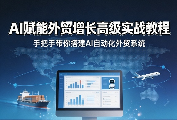 AI赋能外贸增长高级实战教程，手把手带你搭建AI自动化外贸系统-聚合项目网