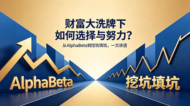 付费文章：财富大洗牌下如何选择与努力？从AlphaBeta到挖坑填坑，一文讲透-聚合项目网