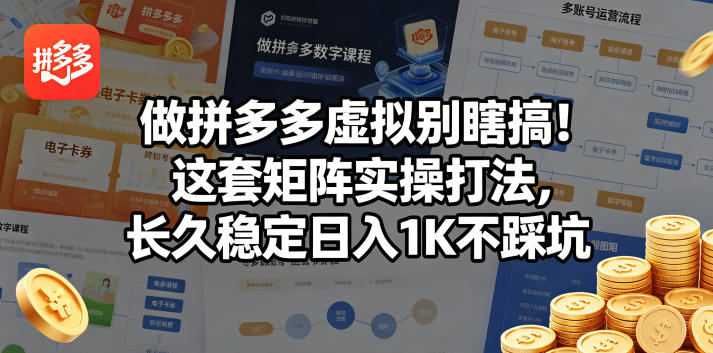 做拼多多虚拟别瞎搞！这套矩阵实操打法，长久稳定日入1K不踩坑【揭秘】-聚合项目网