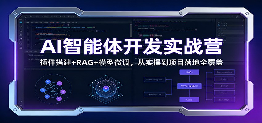 AI智能体开发实战营：插件搭建+RAG+模型微调，从实操到项目落地全覆盖-聚合项目网