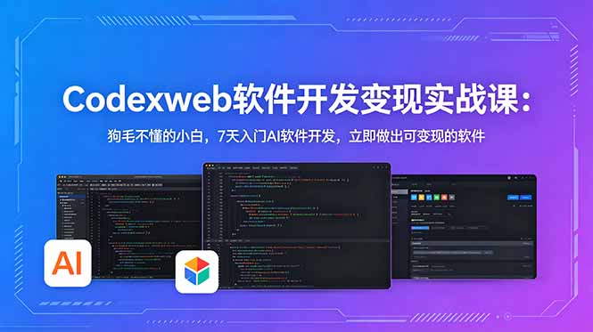 CodexWeb软件开发变现实战课：狗毛不懂的小白，7天入门AI软件开发，立即做出可变现的软件-聚合项目网