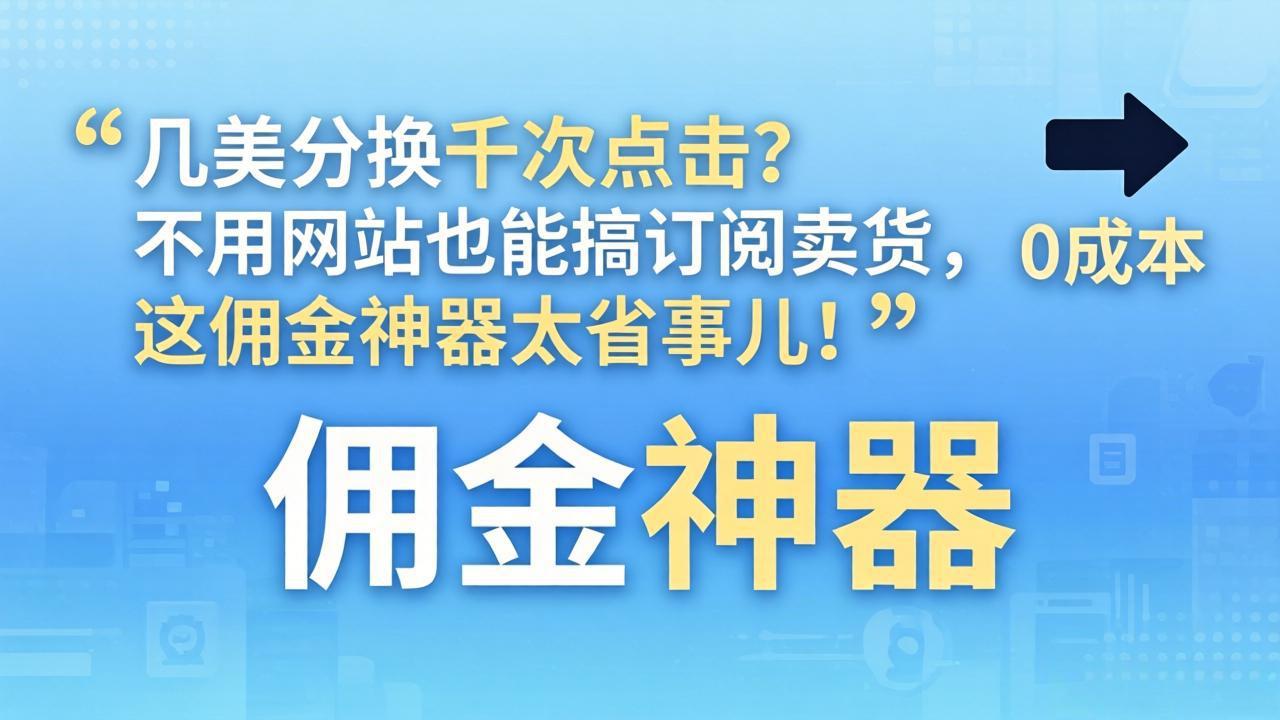 几美分换千次点击？不用网站也能搞订阅卖货，这佣金神器太省事儿！-聚合项目网