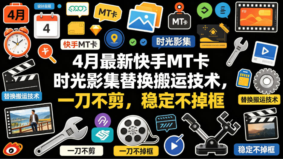 4月最新快手MT卡时光影集替换搬运技术，一刀不剪，稳定不掉框-聚合项目网