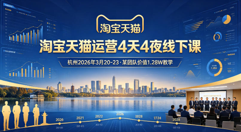 淘宝天猫运营4天4夜杭州2026年3月20-23线下课，某团队价值1.28W的教学-聚合项目网