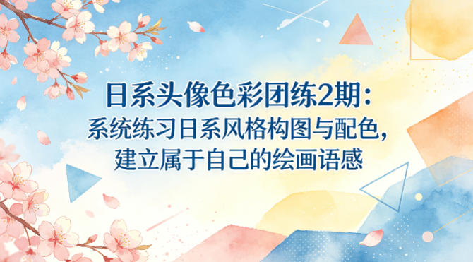 日系头像色彩团练2期：系统练习日系风格构图与配色，建立属于自己的绘画语感-聚合项目网