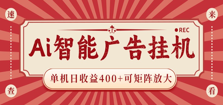 AI智能广告挂机 单机日收益400+ 可矩阵放大 设备越多收益越大 背靠大平台 绿色稳定-聚合项目网