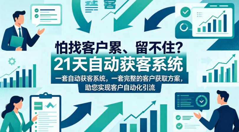怕找客户累、留不住？21天自动获客系统，一套完整的客户获取方案，助您实现客户自动化引流【原创双语字幕】-聚合项目网