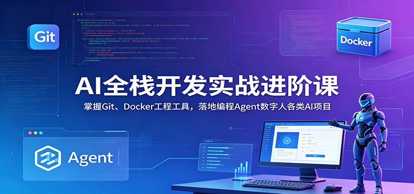 AI全栈开发实战进阶课：掌握Git、Docker工程工具，落地编程Agent数字人各类AI项目-聚合项目网