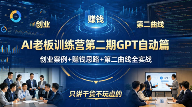 AI老板训练营第二期GPT自动篇，创业案例+賺钱思路+第二曲线全实战，只讲干货不玩虚的-聚合项目网
