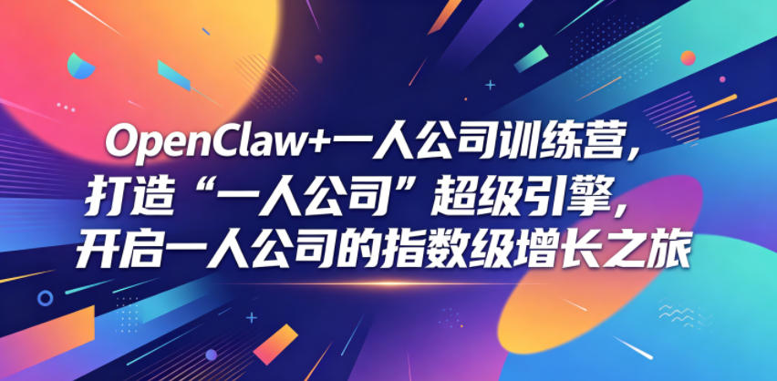 OpenClaw+一人公司训练营，打造“一人公司”超级引擎，开启一人公司的指数级增长之旅-聚合项目网