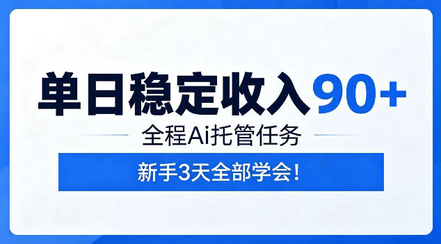 单日稳定收入90+，全程Ai托管任务，新手3天学会！【揭秘】-聚合项目网