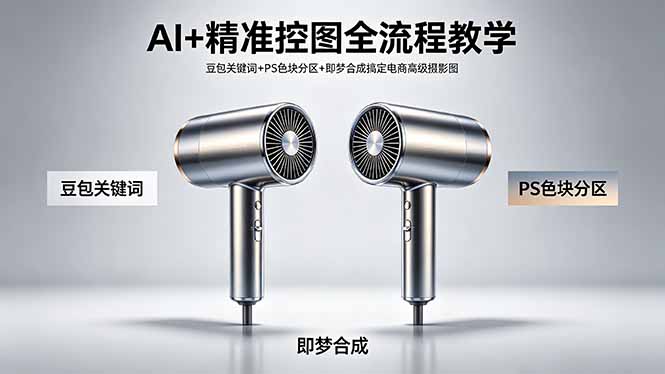 AI+精准控图全流程教学 豆包关键词+PS色块分区+即梦合成搞定电商高级摄影图-聚合项目网