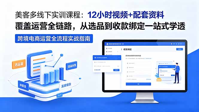 美客多线下实训课程：12小时视频+配套资料覆盖运营全链路，从选品到收款绑定一站式学透-聚合项目网