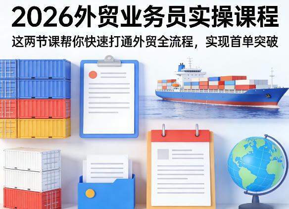 2026外贸业务员实操课程，这两节课帮你快速打通外贸全流程，实现首单突破-聚合项目网