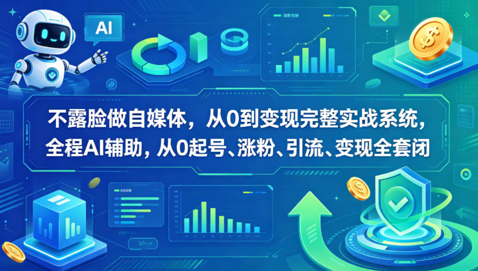 不露脸做自媒体，从0到变现完整实战系统，全程AI辅助，从0起号、涨粉、引流、变现全套闭环-聚合项目网